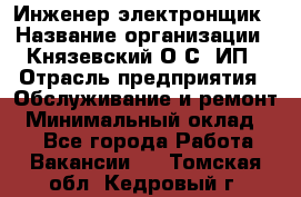 Инженер-электронщик › Название организации ­ Князевский О.С, ИП › Отрасль предприятия ­ Обслуживание и ремонт › Минимальный оклад ­ 1 - Все города Работа » Вакансии   . Томская обл.,Кедровый г.